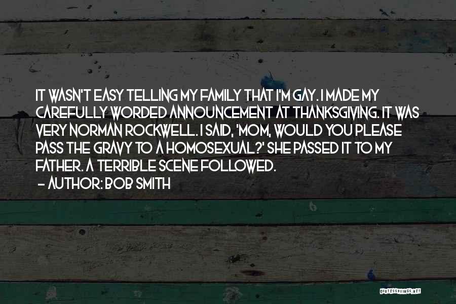 Bob Smith Quotes: It Wasn't Easy Telling My Family That I'm Gay. I Made My Carefully Worded Announcement At Thanksgiving. It Was Very