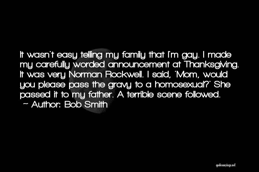 Bob Smith Quotes: It Wasn't Easy Telling My Family That I'm Gay. I Made My Carefully Worded Announcement At Thanksgiving. It Was Very