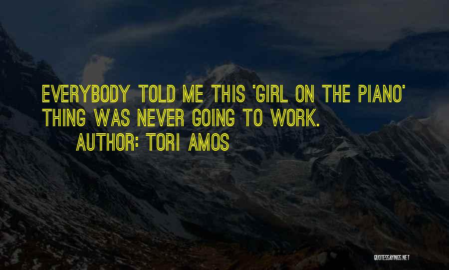 Tori Amos Quotes: Everybody Told Me This 'girl On The Piano' Thing Was Never Going To Work.