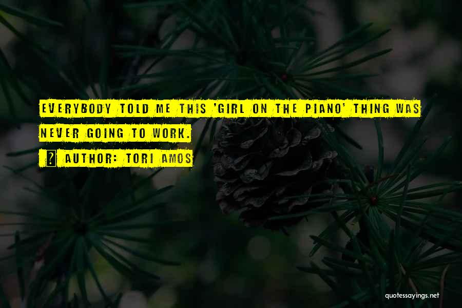 Tori Amos Quotes: Everybody Told Me This 'girl On The Piano' Thing Was Never Going To Work.