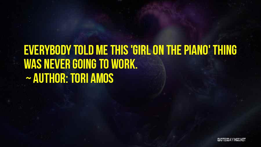 Tori Amos Quotes: Everybody Told Me This 'girl On The Piano' Thing Was Never Going To Work.