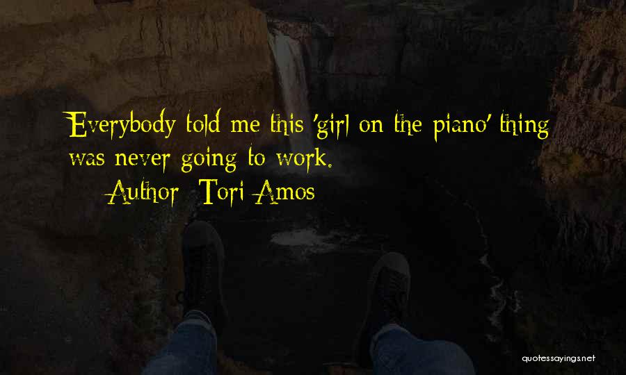 Tori Amos Quotes: Everybody Told Me This 'girl On The Piano' Thing Was Never Going To Work.