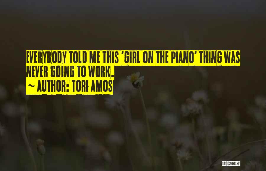 Tori Amos Quotes: Everybody Told Me This 'girl On The Piano' Thing Was Never Going To Work.