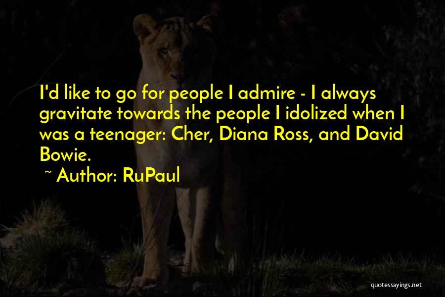 RuPaul Quotes: I'd Like To Go For People I Admire - I Always Gravitate Towards The People I Idolized When I Was