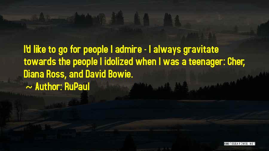 RuPaul Quotes: I'd Like To Go For People I Admire - I Always Gravitate Towards The People I Idolized When I Was