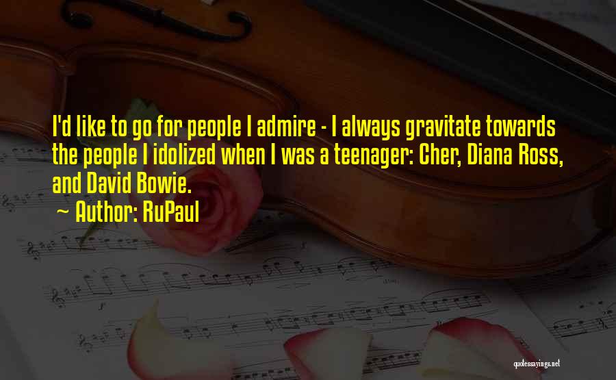 RuPaul Quotes: I'd Like To Go For People I Admire - I Always Gravitate Towards The People I Idolized When I Was