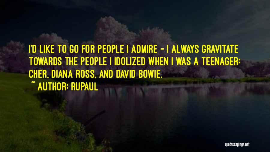 RuPaul Quotes: I'd Like To Go For People I Admire - I Always Gravitate Towards The People I Idolized When I Was