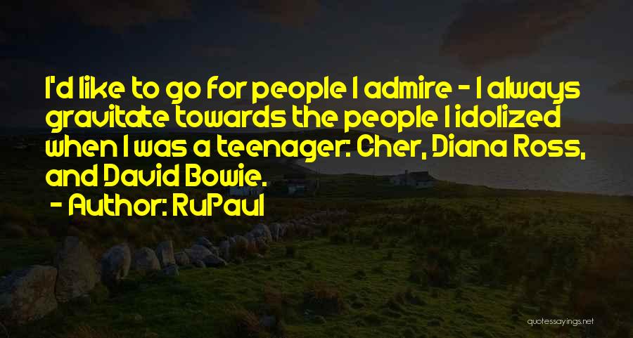 RuPaul Quotes: I'd Like To Go For People I Admire - I Always Gravitate Towards The People I Idolized When I Was