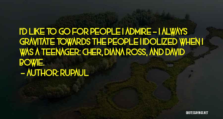 RuPaul Quotes: I'd Like To Go For People I Admire - I Always Gravitate Towards The People I Idolized When I Was