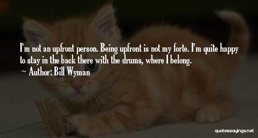 Bill Wyman Quotes: I'm Not An Upfront Person. Being Upfront Is Not My Forte. I'm Quite Happy To Stay In The Back There