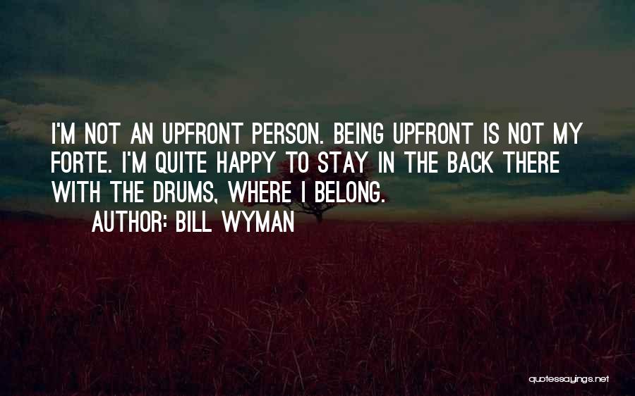 Bill Wyman Quotes: I'm Not An Upfront Person. Being Upfront Is Not My Forte. I'm Quite Happy To Stay In The Back There