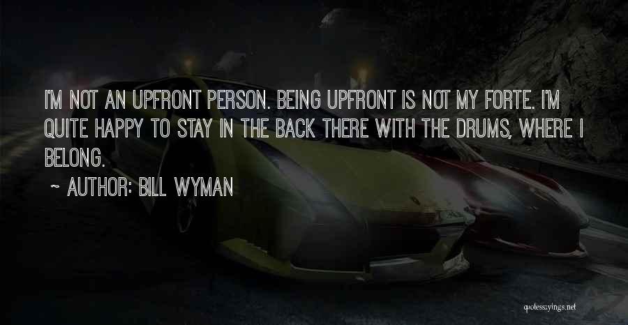 Bill Wyman Quotes: I'm Not An Upfront Person. Being Upfront Is Not My Forte. I'm Quite Happy To Stay In The Back There