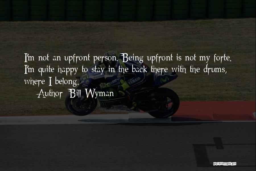 Bill Wyman Quotes: I'm Not An Upfront Person. Being Upfront Is Not My Forte. I'm Quite Happy To Stay In The Back There