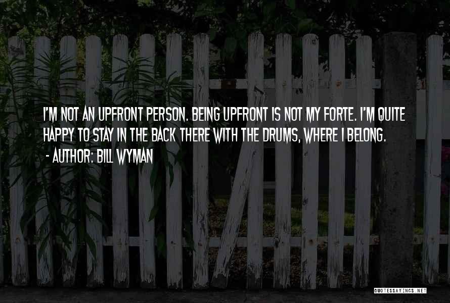 Bill Wyman Quotes: I'm Not An Upfront Person. Being Upfront Is Not My Forte. I'm Quite Happy To Stay In The Back There