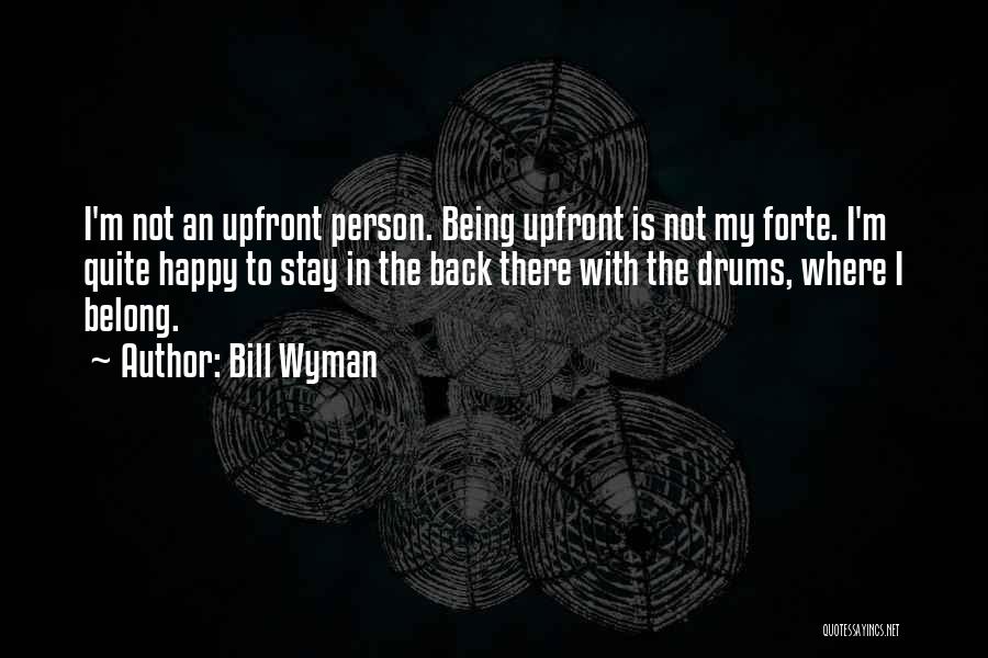 Bill Wyman Quotes: I'm Not An Upfront Person. Being Upfront Is Not My Forte. I'm Quite Happy To Stay In The Back There