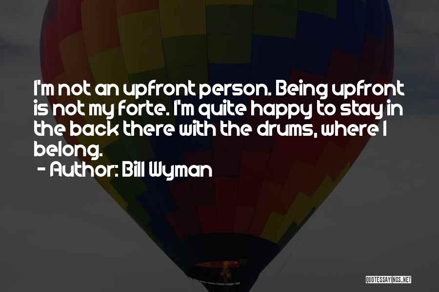 Bill Wyman Quotes: I'm Not An Upfront Person. Being Upfront Is Not My Forte. I'm Quite Happy To Stay In The Back There