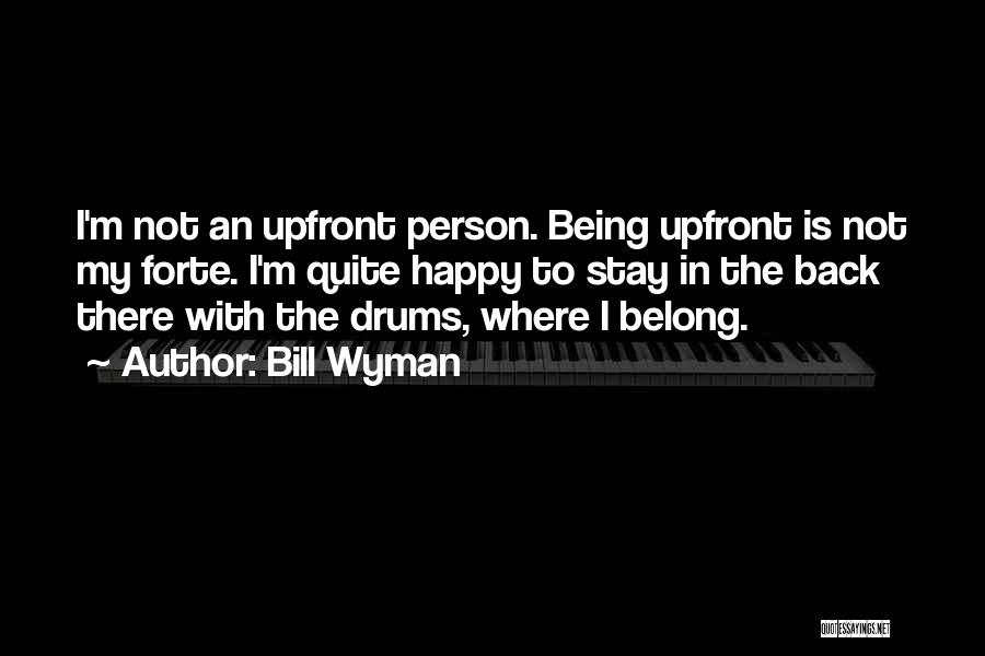 Bill Wyman Quotes: I'm Not An Upfront Person. Being Upfront Is Not My Forte. I'm Quite Happy To Stay In The Back There