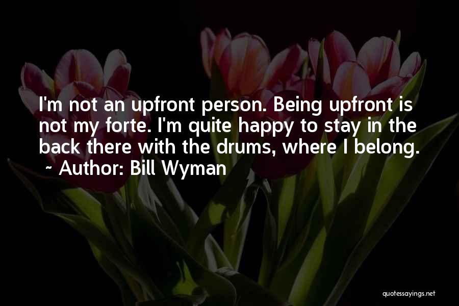 Bill Wyman Quotes: I'm Not An Upfront Person. Being Upfront Is Not My Forte. I'm Quite Happy To Stay In The Back There