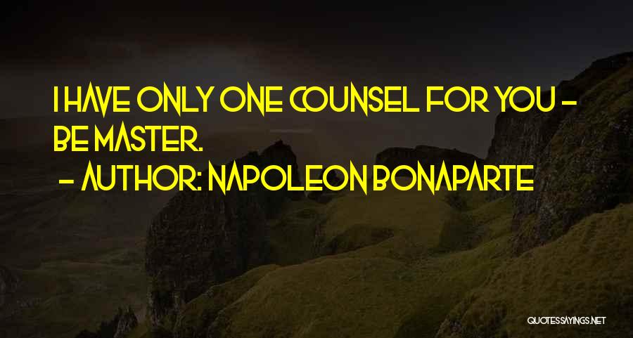 Napoleon Bonaparte Quotes: I Have Only One Counsel For You - Be Master.