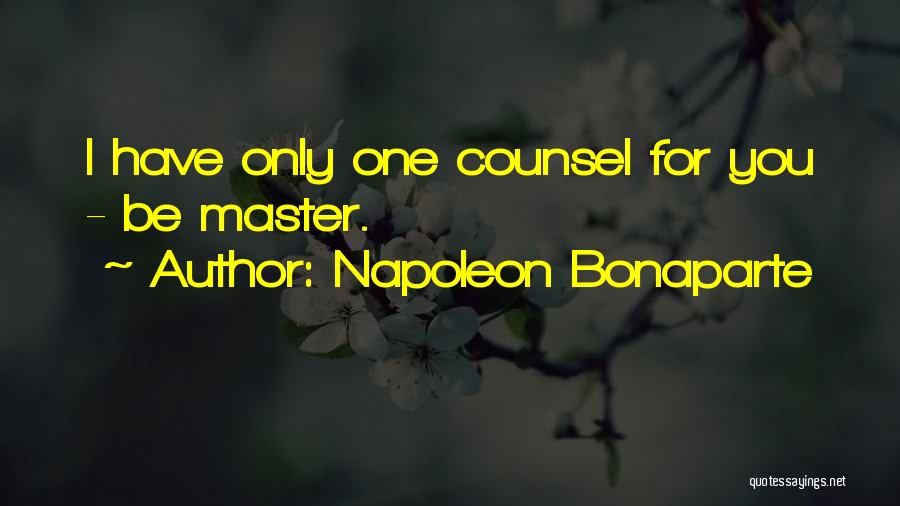 Napoleon Bonaparte Quotes: I Have Only One Counsel For You - Be Master.