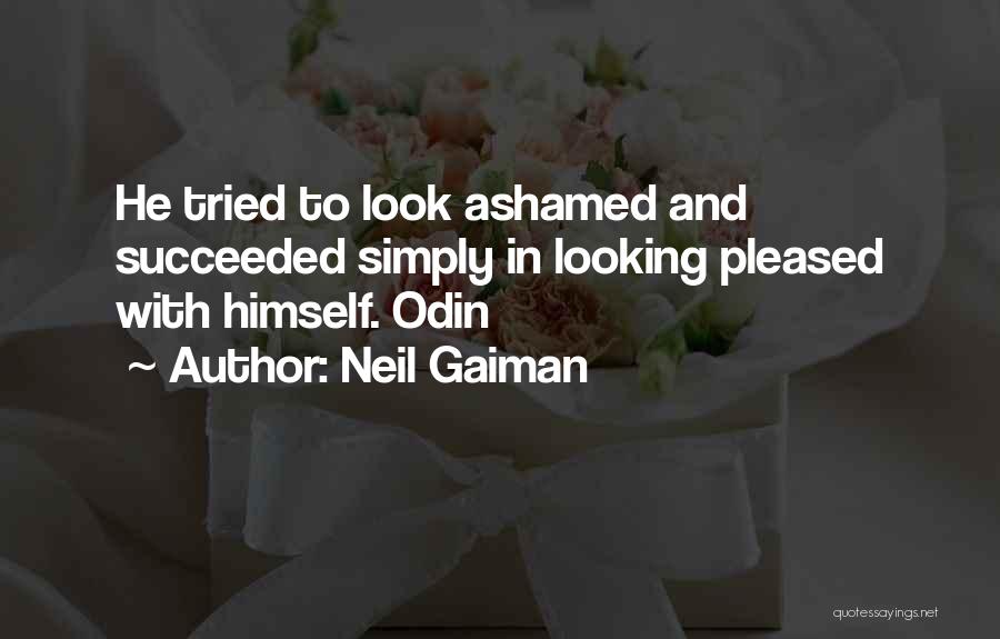 Neil Gaiman Quotes: He Tried To Look Ashamed And Succeeded Simply In Looking Pleased With Himself. Odin