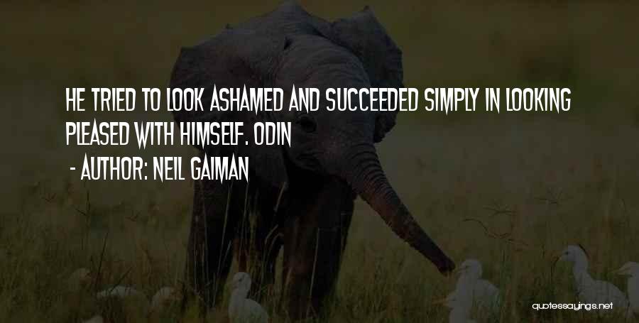 Neil Gaiman Quotes: He Tried To Look Ashamed And Succeeded Simply In Looking Pleased With Himself. Odin