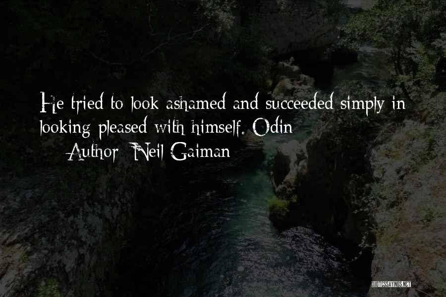 Neil Gaiman Quotes: He Tried To Look Ashamed And Succeeded Simply In Looking Pleased With Himself. Odin