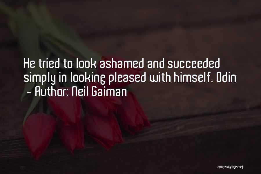 Neil Gaiman Quotes: He Tried To Look Ashamed And Succeeded Simply In Looking Pleased With Himself. Odin