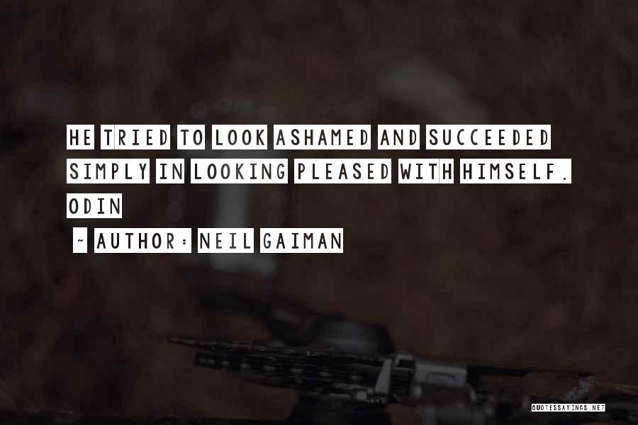 Neil Gaiman Quotes: He Tried To Look Ashamed And Succeeded Simply In Looking Pleased With Himself. Odin