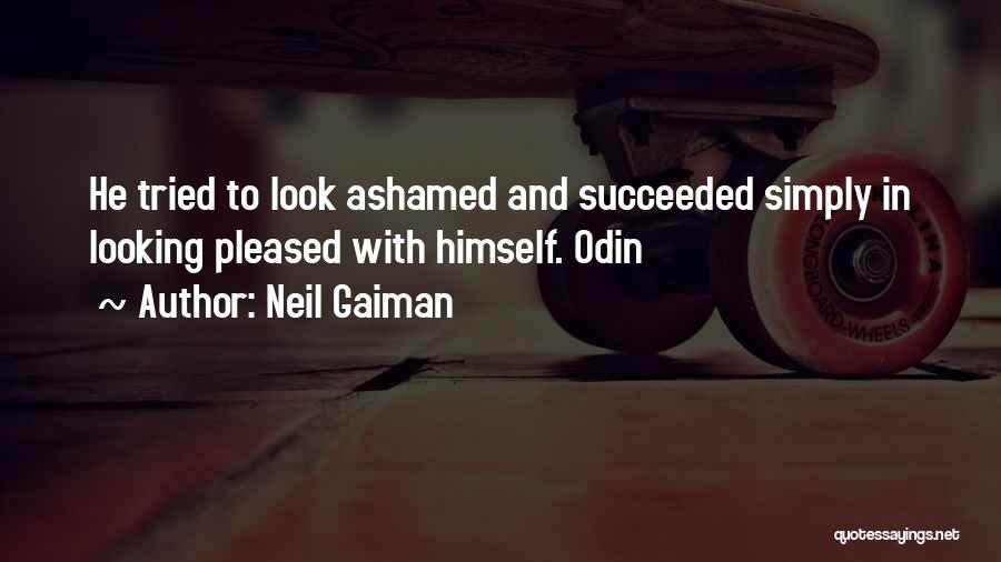 Neil Gaiman Quotes: He Tried To Look Ashamed And Succeeded Simply In Looking Pleased With Himself. Odin
