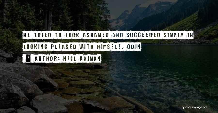 Neil Gaiman Quotes: He Tried To Look Ashamed And Succeeded Simply In Looking Pleased With Himself. Odin