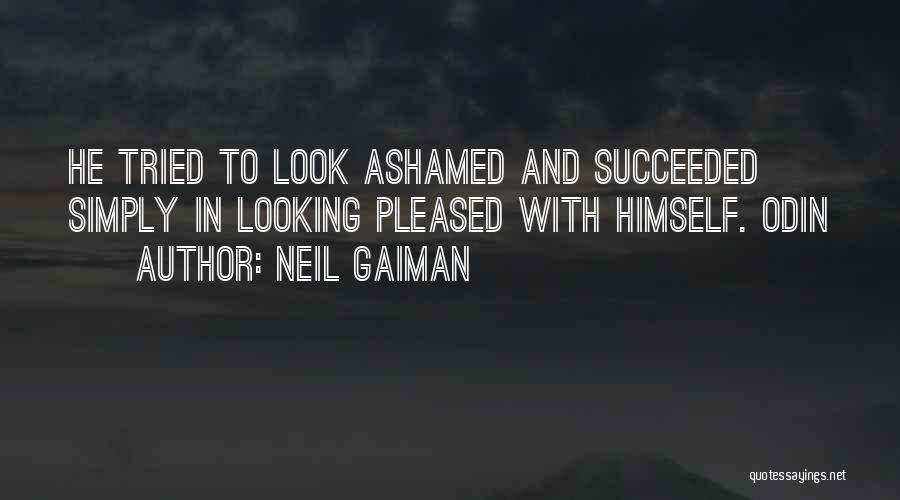 Neil Gaiman Quotes: He Tried To Look Ashamed And Succeeded Simply In Looking Pleased With Himself. Odin