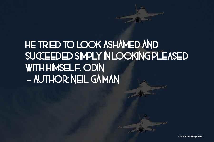 Neil Gaiman Quotes: He Tried To Look Ashamed And Succeeded Simply In Looking Pleased With Himself. Odin