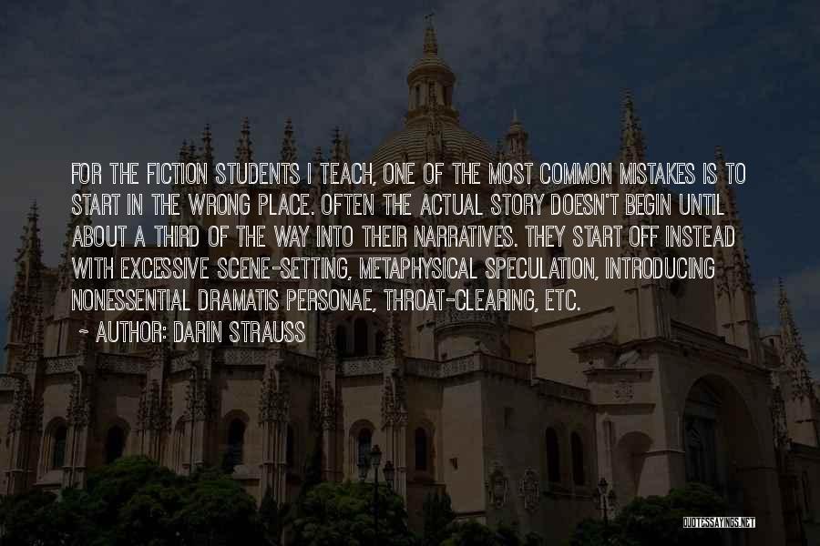 Darin Strauss Quotes: For The Fiction Students I Teach, One Of The Most Common Mistakes Is To Start In The Wrong Place. Often