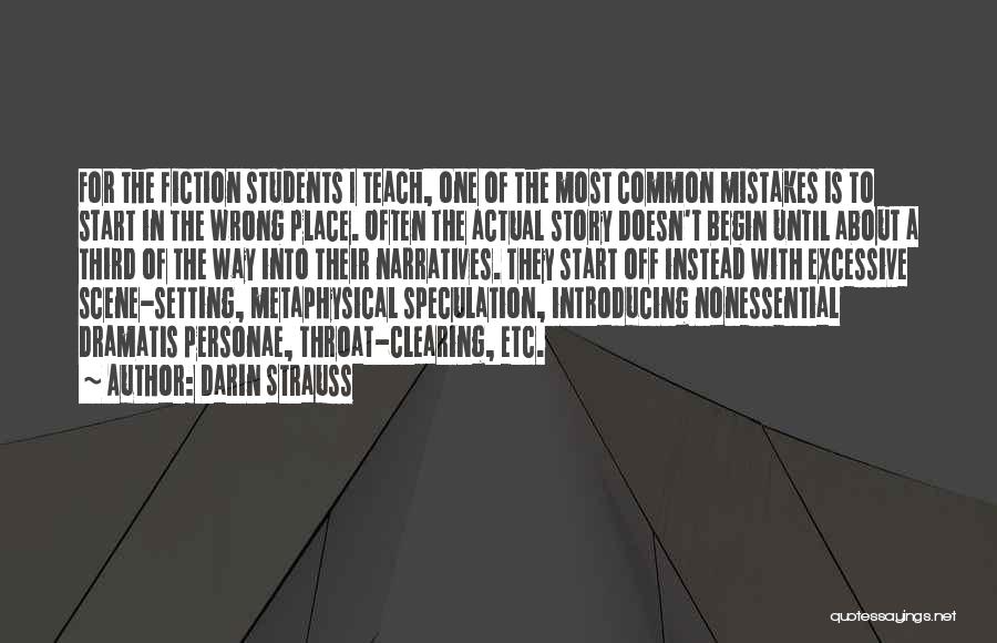 Darin Strauss Quotes: For The Fiction Students I Teach, One Of The Most Common Mistakes Is To Start In The Wrong Place. Often