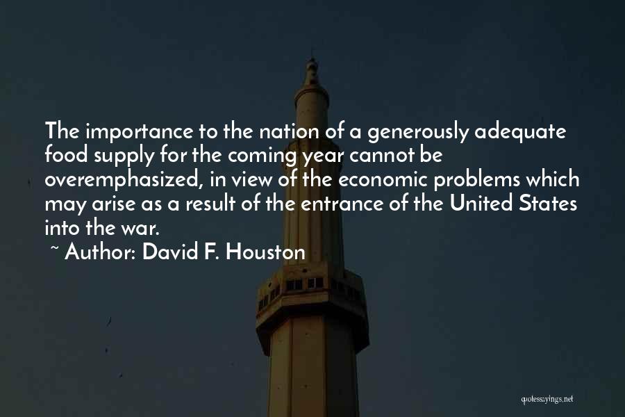 David F. Houston Quotes: The Importance To The Nation Of A Generously Adequate Food Supply For The Coming Year Cannot Be Overemphasized, In View