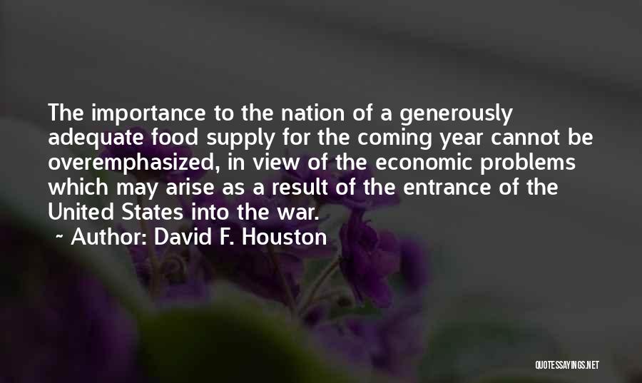 David F. Houston Quotes: The Importance To The Nation Of A Generously Adequate Food Supply For The Coming Year Cannot Be Overemphasized, In View