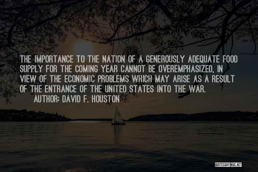 David F. Houston Quotes: The Importance To The Nation Of A Generously Adequate Food Supply For The Coming Year Cannot Be Overemphasized, In View