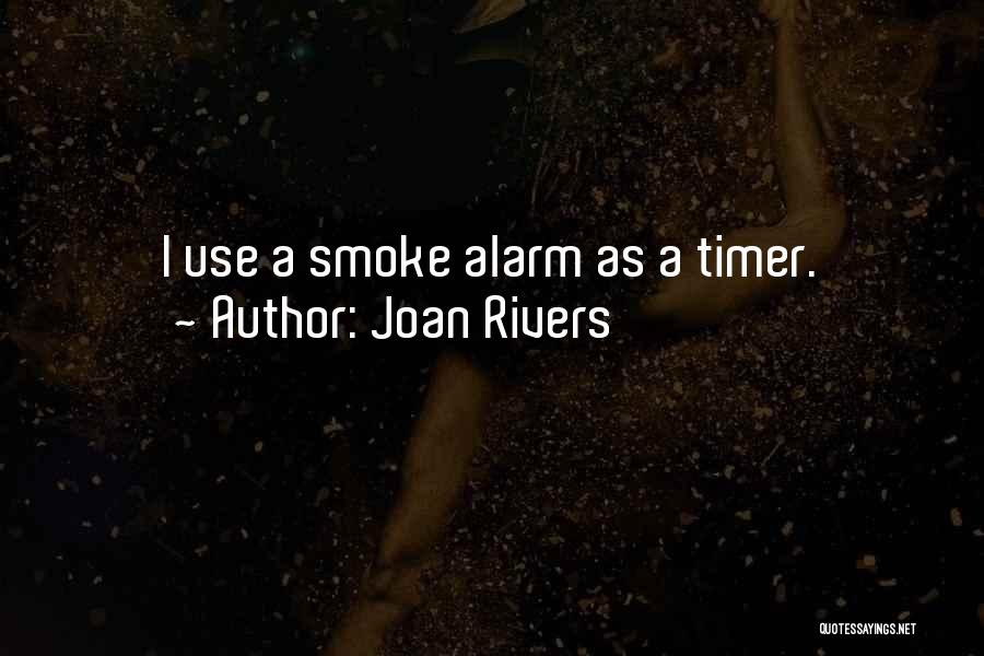 Joan Rivers Quotes: I Use A Smoke Alarm As A Timer.