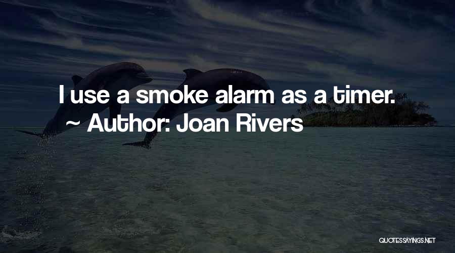 Joan Rivers Quotes: I Use A Smoke Alarm As A Timer.