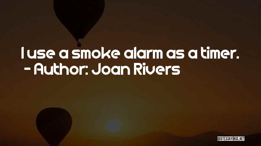 Joan Rivers Quotes: I Use A Smoke Alarm As A Timer.