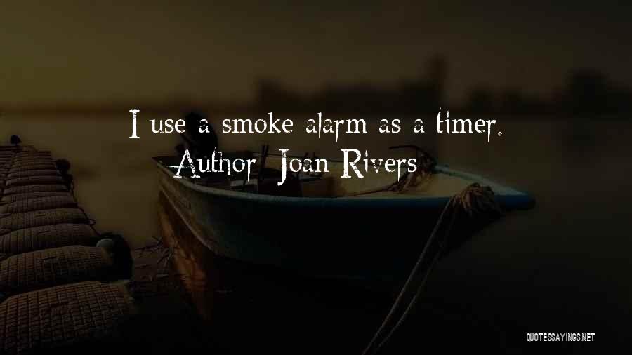 Joan Rivers Quotes: I Use A Smoke Alarm As A Timer.