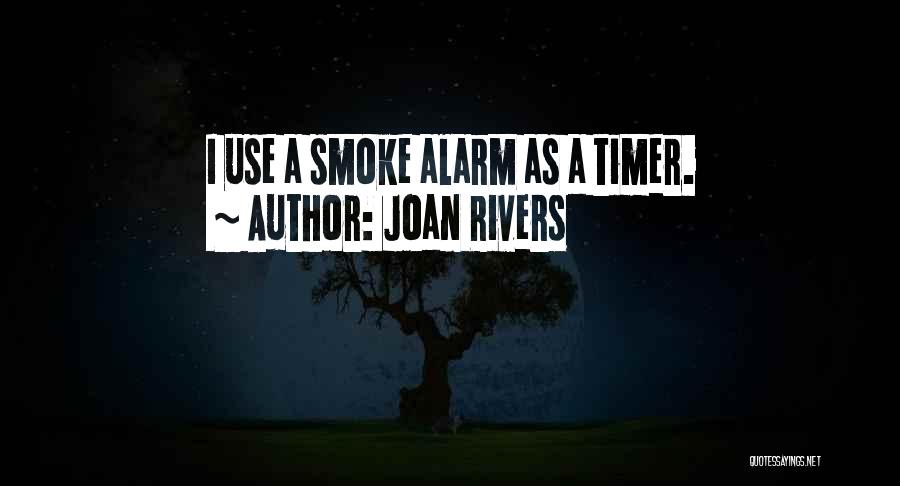 Joan Rivers Quotes: I Use A Smoke Alarm As A Timer.