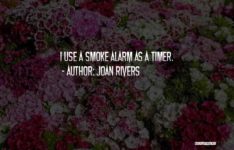 Joan Rivers Quotes: I Use A Smoke Alarm As A Timer.