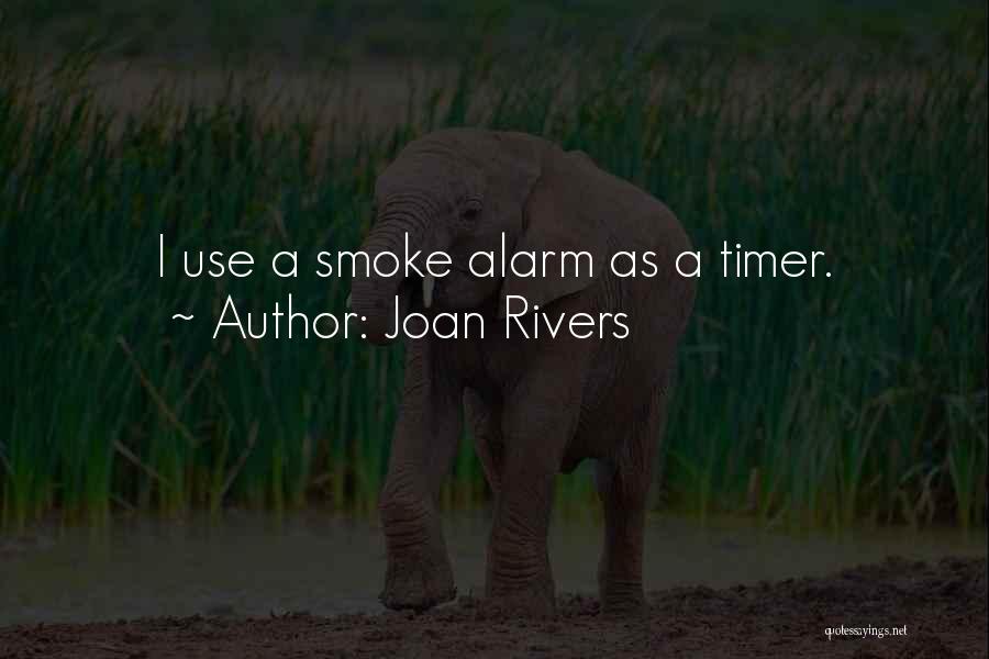 Joan Rivers Quotes: I Use A Smoke Alarm As A Timer.