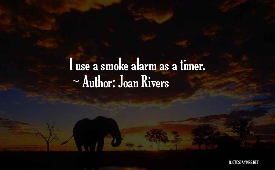 Joan Rivers Quotes: I Use A Smoke Alarm As A Timer.