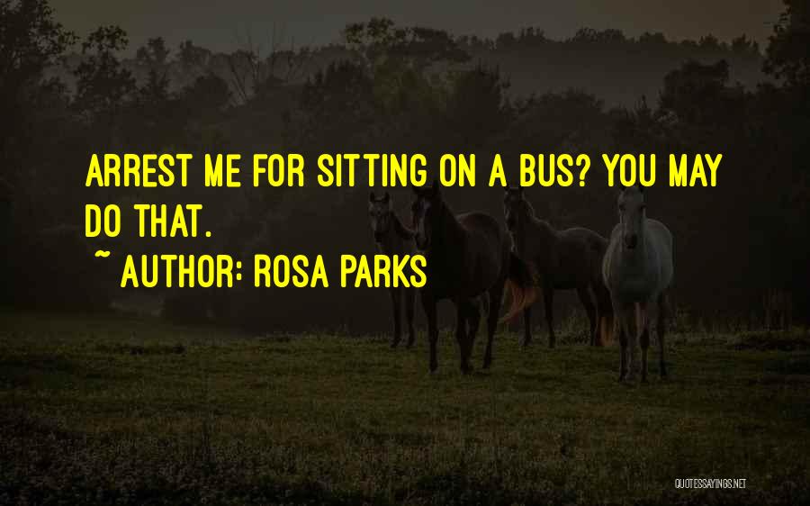 Rosa Parks Quotes: Arrest Me For Sitting On A Bus? You May Do That.
