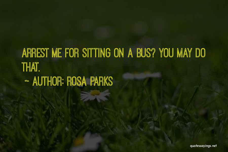 Rosa Parks Quotes: Arrest Me For Sitting On A Bus? You May Do That.