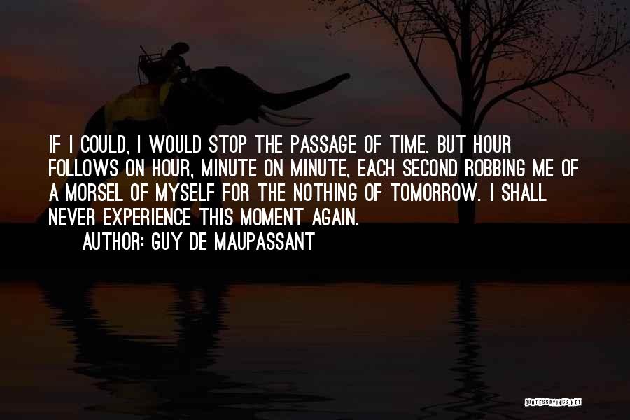 Guy De Maupassant Quotes: If I Could, I Would Stop The Passage Of Time. But Hour Follows On Hour, Minute On Minute, Each Second