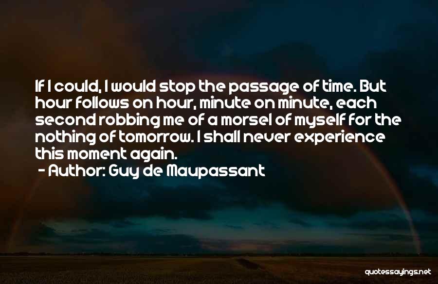 Guy De Maupassant Quotes: If I Could, I Would Stop The Passage Of Time. But Hour Follows On Hour, Minute On Minute, Each Second